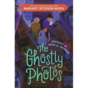 Mysteries of Trash and Treasure: The Ghostly Photos -- Margaret Peterson Haddix